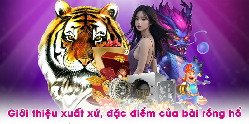 Giới thiệu xuất xứ, đặc điểm của bài rồng hổ