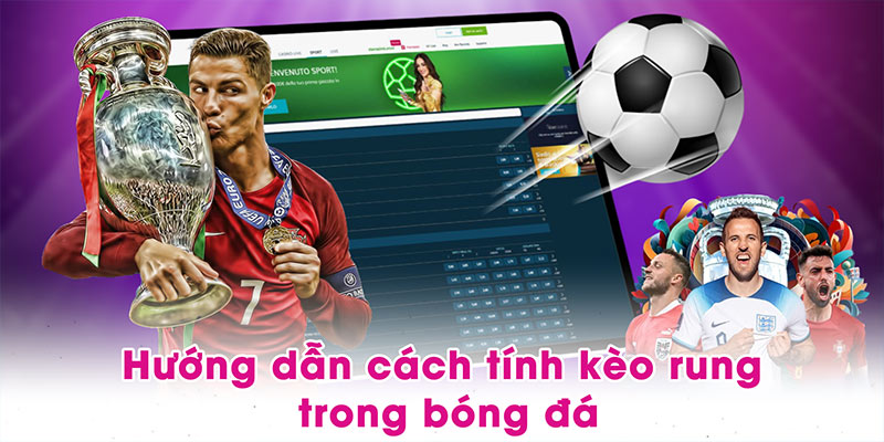 Hướng dẫn cách tính kèo rung trong bóng đá