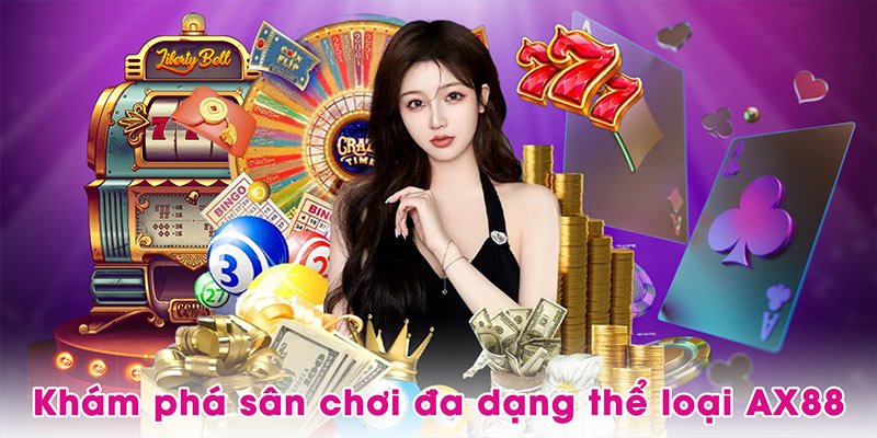 Khám phá sân chơi giải trí toàn năng, đa dạng thể loại AX88