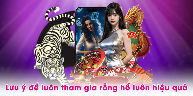 Lưu ý để luôn tham gia rồng hổ luôn hiệu quả