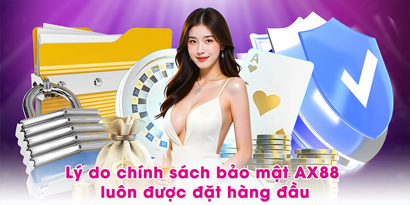 Lý do chính sách bảo mật AX88 luôn được đặt hàng đầu