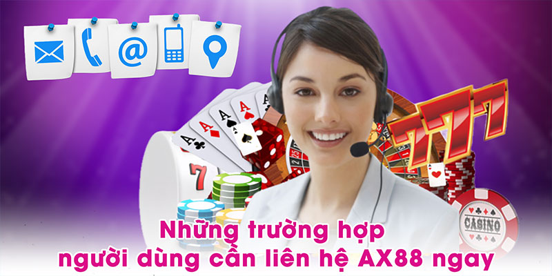 Những trường hợp người dùng cần liên hệ AX88 ngay