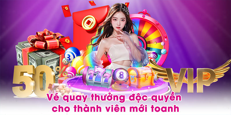 Vé quay thưởng độc quyền cho thành viên mới toanh