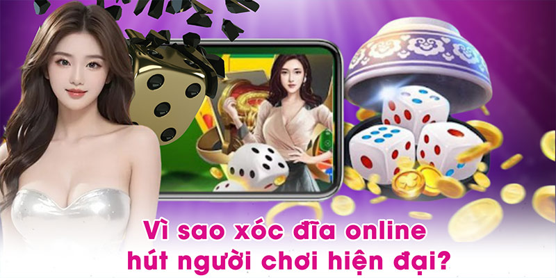 Vì sao xóc đĩa online hút người chơi hiện đại?